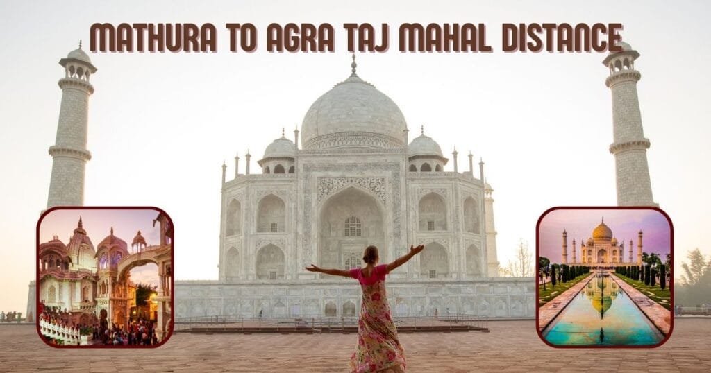 Mathura to Agra Taj Mahal Distance