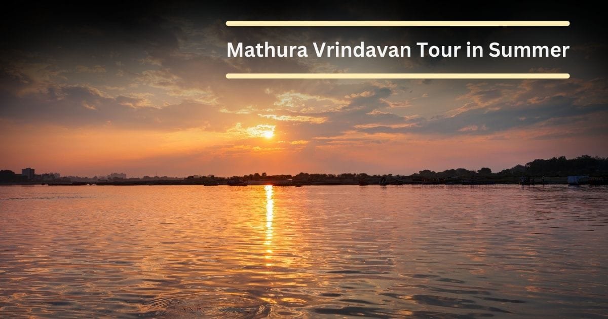 Mathura Vrindavan Tour in Summer
