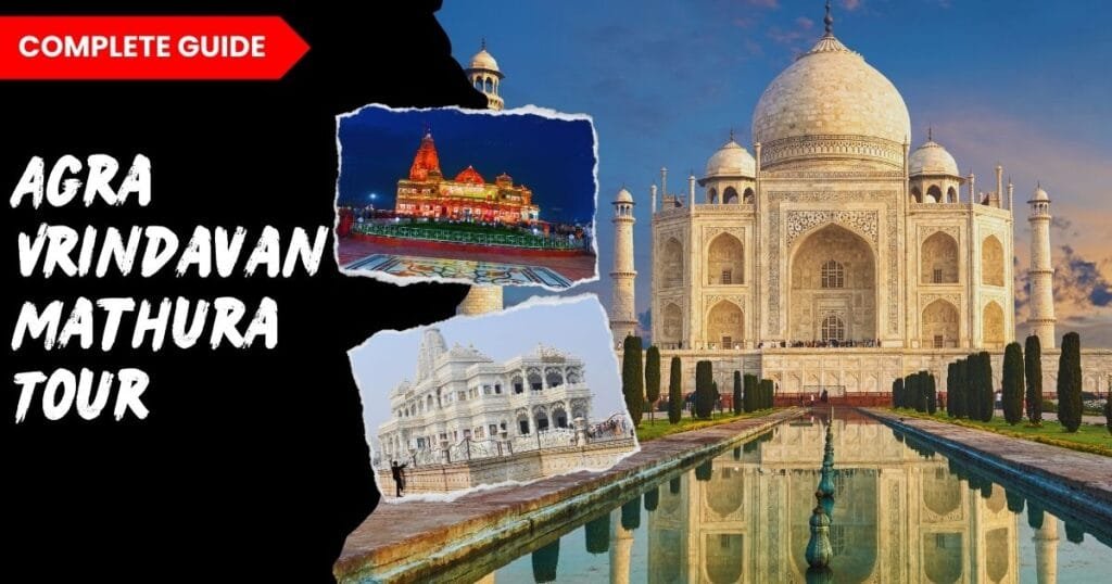 Agra Vrindavan Mathura Tour: Your Complete Guide to a Divine & Royal Getaway