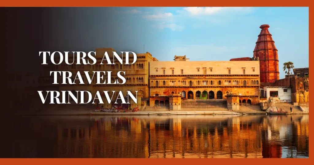 Tours and Travels Vrindavan (Complete Guide 2025)