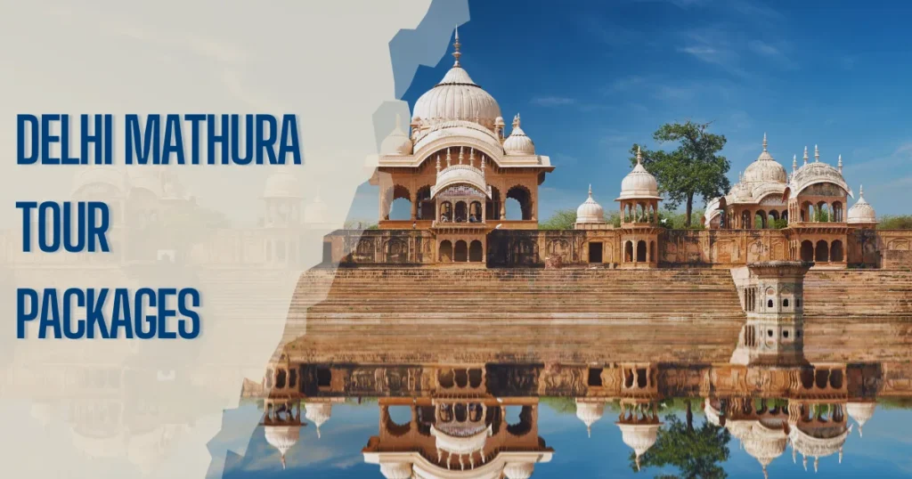Delhi Mathura Tour Packages – A Divine Escape from the Capital