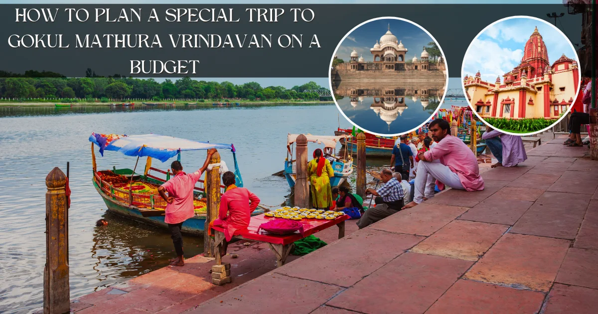 How to Plan a Special Trip to Gokul Mathura Vrindavan on a Budget