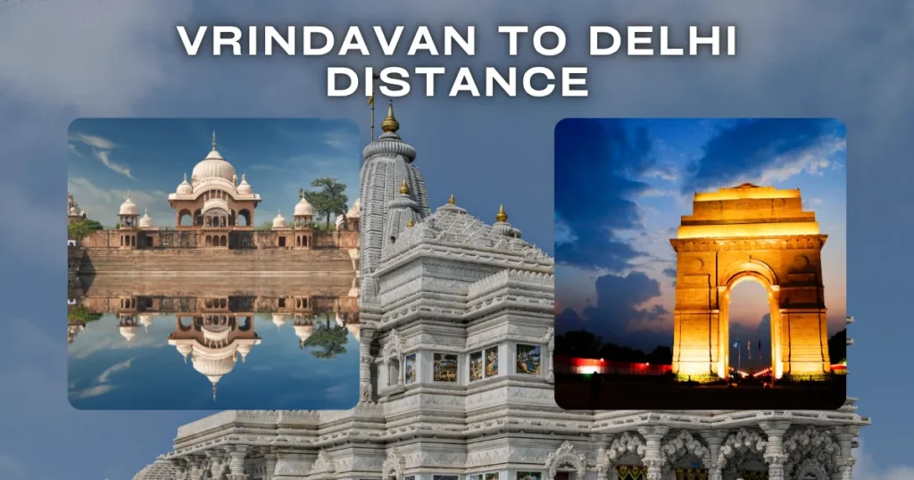 Vrindavan to Delhi Distance – Complete Travel Guide for 2025