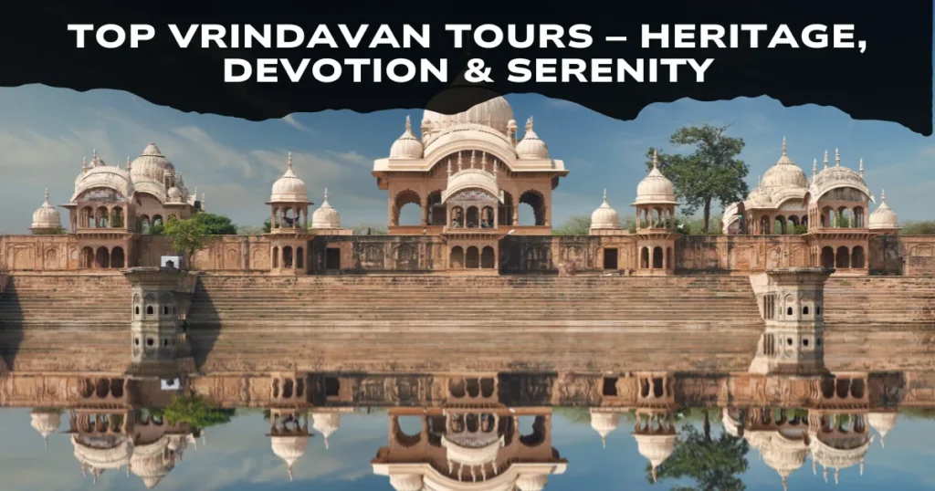 Top Vrindavan Tours – Heritage, Devotion & Serenity