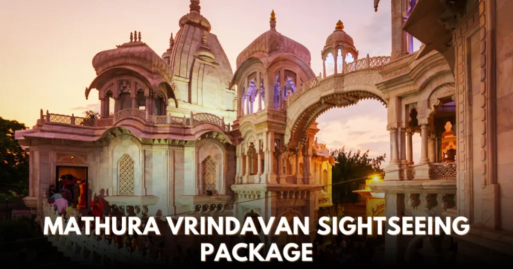 Explore Holy Places with the Mathura Vrindavan Sightseeing Package