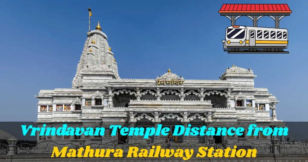 Vrindavan Temple Distance from Mathura Railway Station – Complete Guide